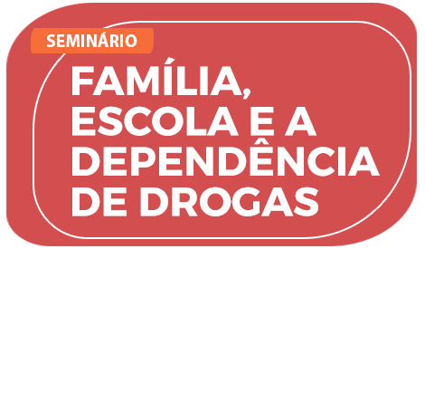 Seminário Família, Escola e a Dependência de Drogas